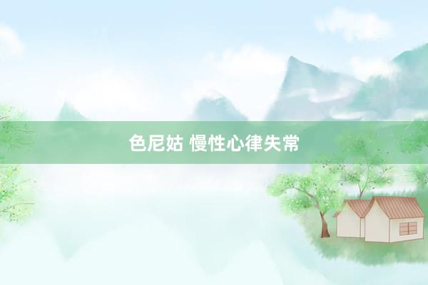 色尼姑 慢性心律失常